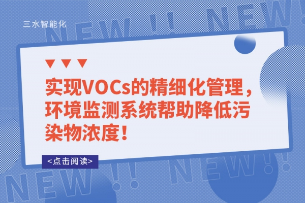 實(shí)現(xiàn)VOCs的精細(xì)化管理，環(huán)境監(jiān)測(cè)系統(tǒng)幫助降低污染物濃度！
